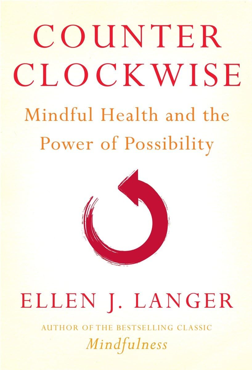 Counterclockwise: Mindful Health and the Power of Possibilit