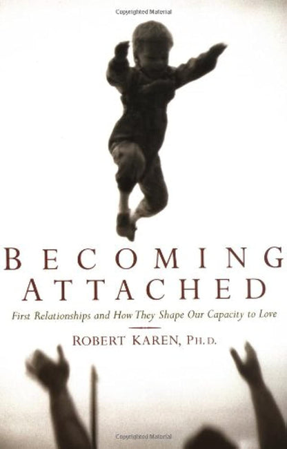 Becoming Attached: First Relationships and How They Shape Ou