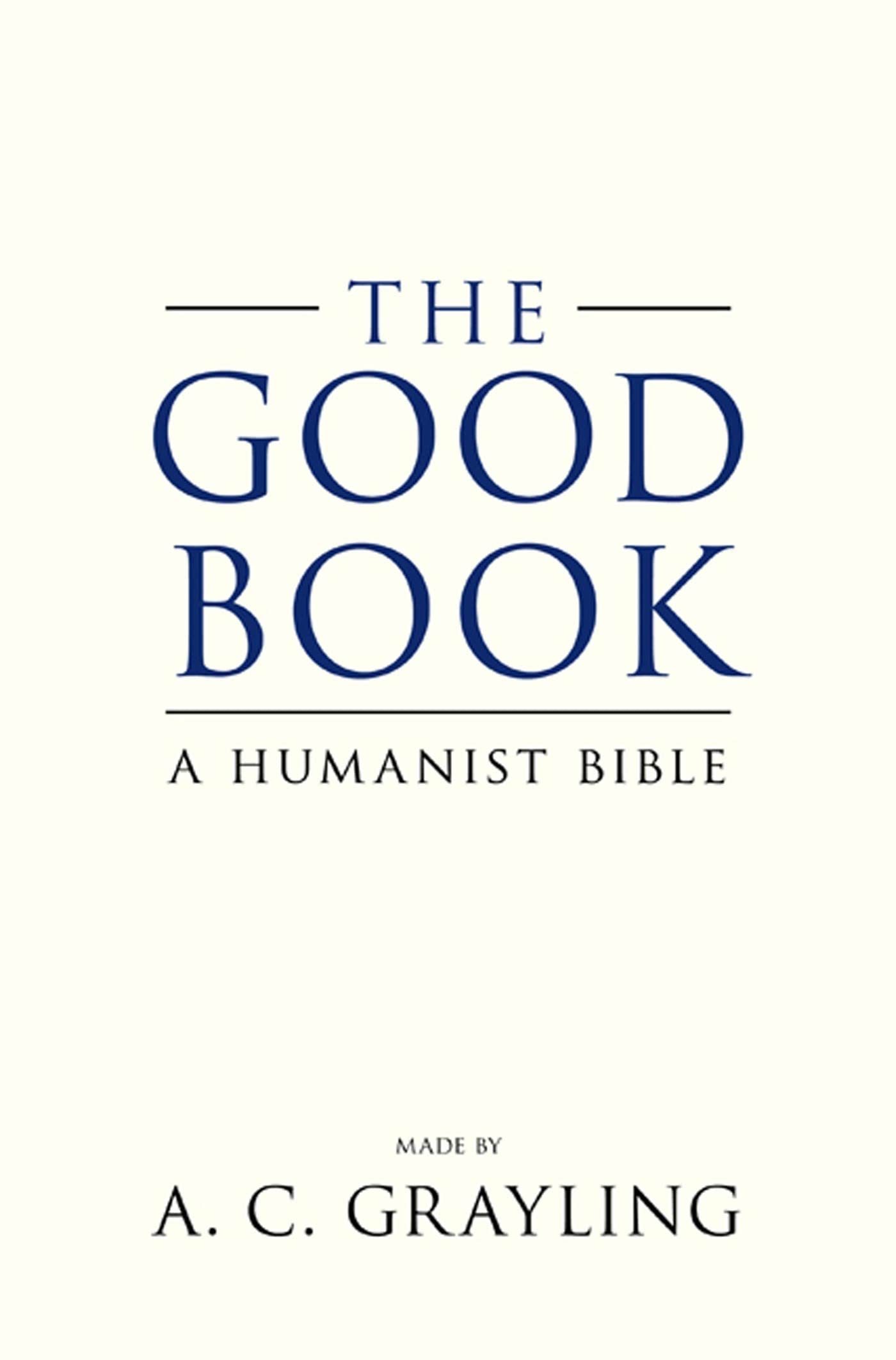 The Good Book: A Humanist Bible by Grayling, A. C.