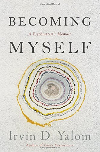 Becoming Myself: A Psychiatrist's Memoir by Yalom, Irvin D.