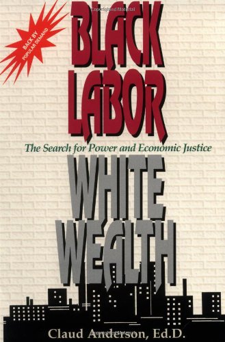 Black Labor, White Wealth : The Search for Power and Economi