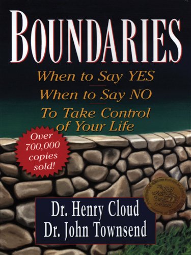 Boundaries: When to Say Yes, When to Say No, to Take Control