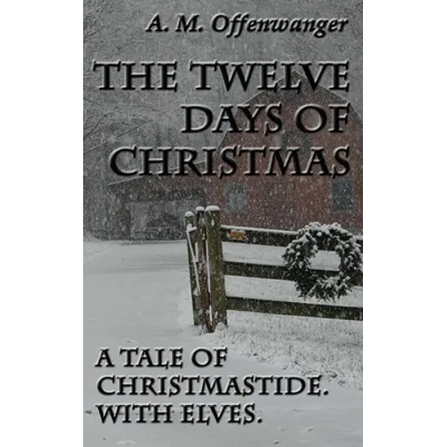 The Twelve Days of Christmas: A Tale of Christmastide. With Elves. - Paperback