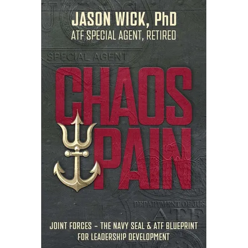 Chaos & Pain: Joint Forces - The Navy Seal & Atf Blueprint for Leadership Development - Paperback