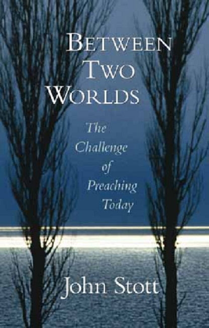 Between Two Worlds: The Challenge of Preaching Today by Stot