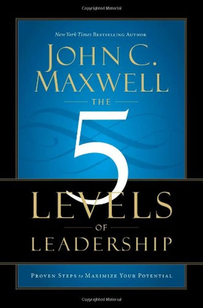 The 5 Levels of Leadership: Proven Steps to Maximize Your Po