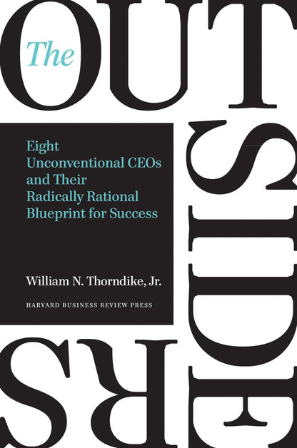 The Outsiders: Eight Unconventional CEOs and Their Radically