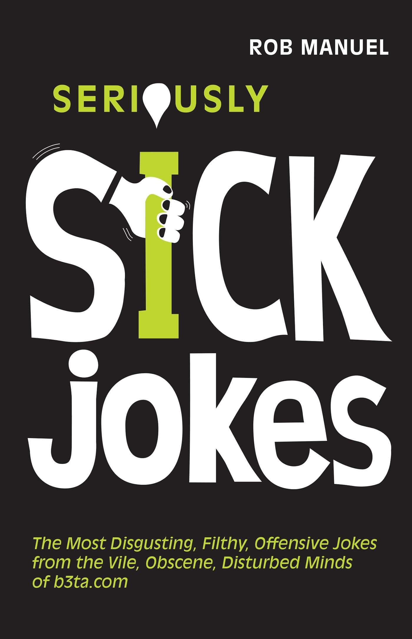 Seriously Sick Jokes: The Most Disgusting, Filthy, Offensive