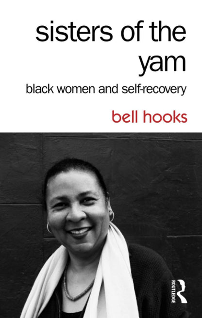Sisters of the Yam: Black Women and Self-Recovery by hooks,