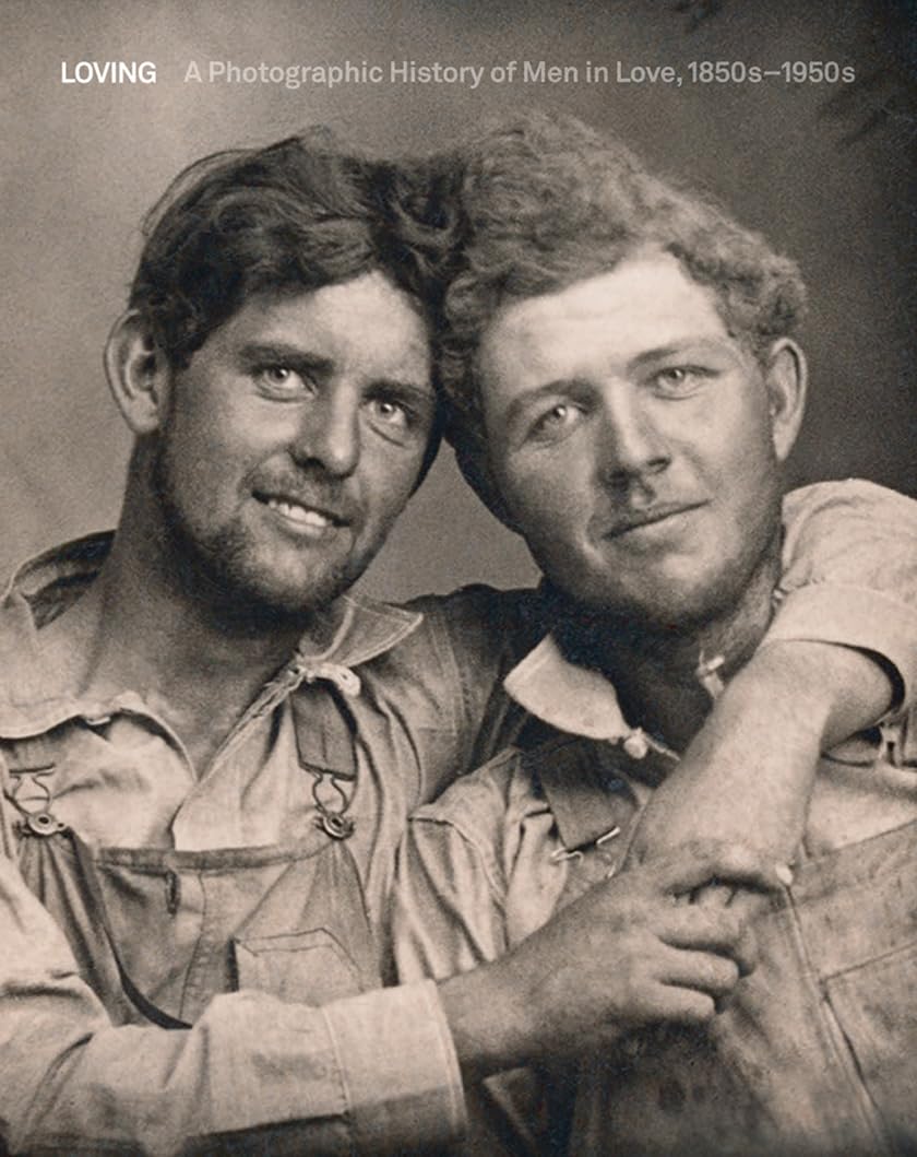 Loving: A Photographic History of Men in Love 1850s-1950s by