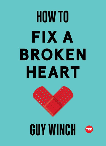 How to Fix a Broken Heart (TED Books) by Winch, Dr Guy