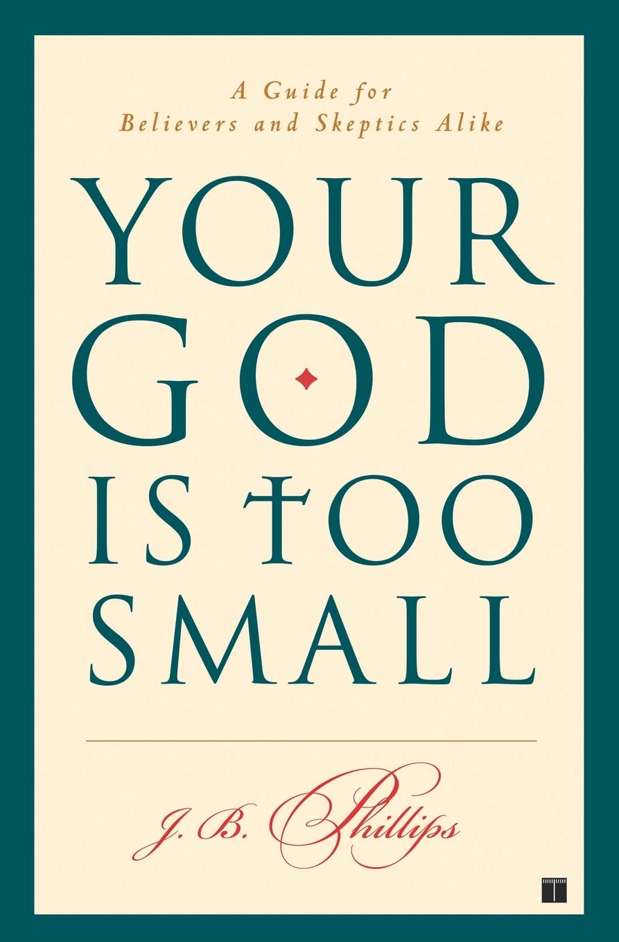Your God Is Too Small: A Guide for Believers and Skeptics Al