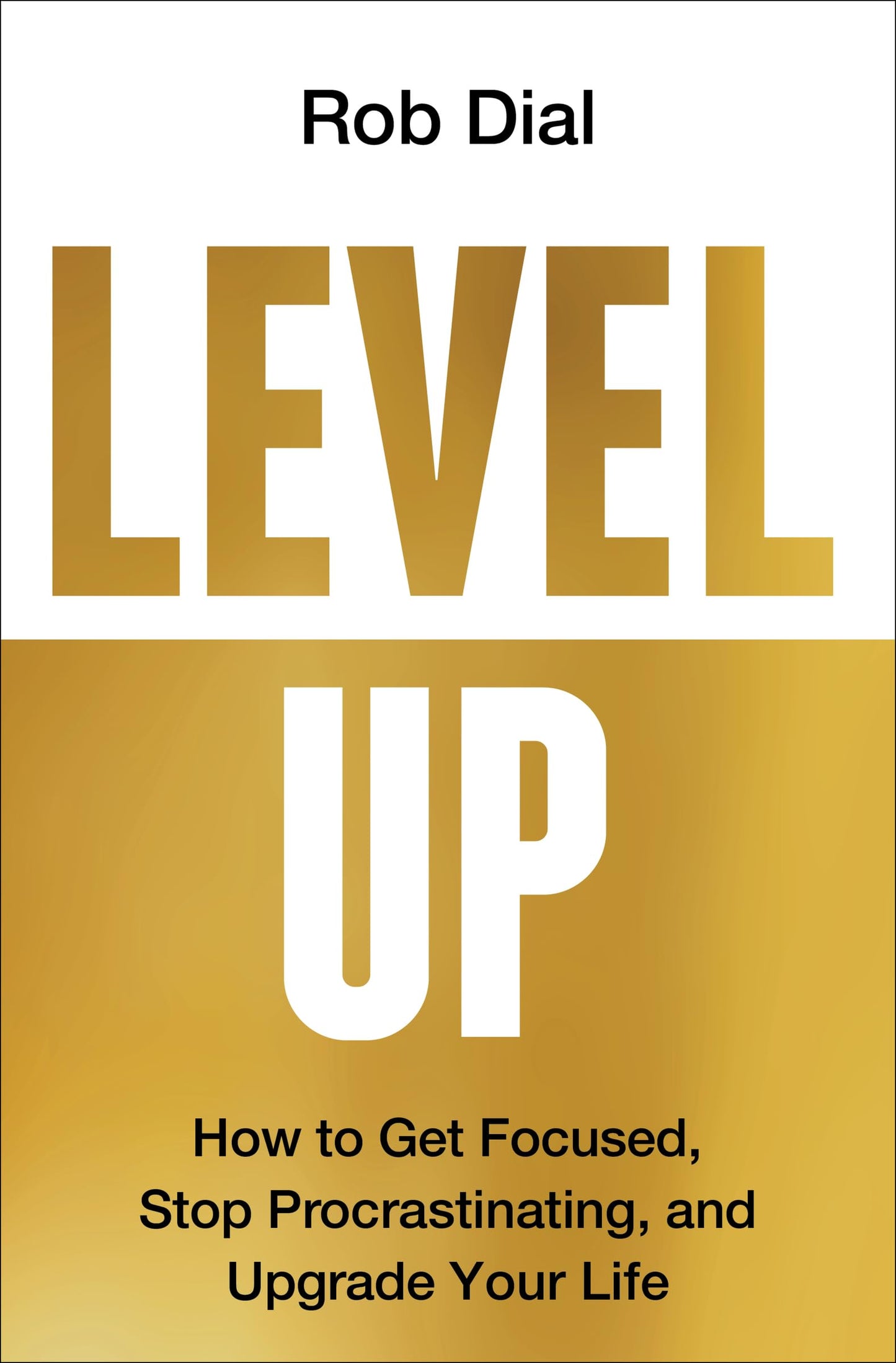 Level Up: How to Get Focused, Stop Procrastinating, and Upgr