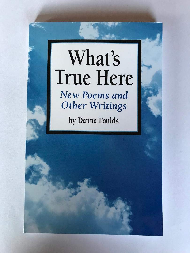 What's True Here: New Poems and Other Writings by Danna Faul