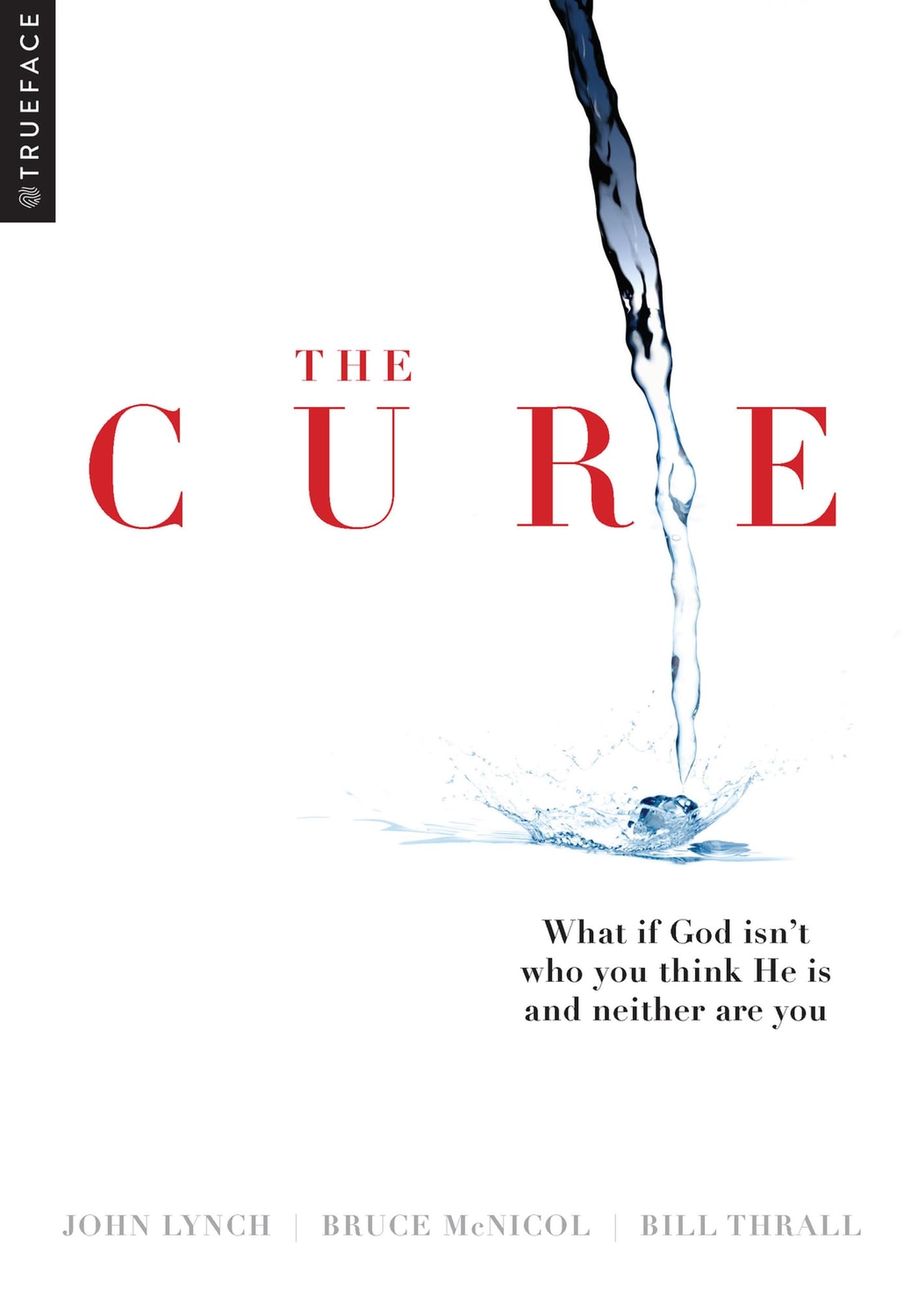 The Cure: What if God isn't who you think He is and neither