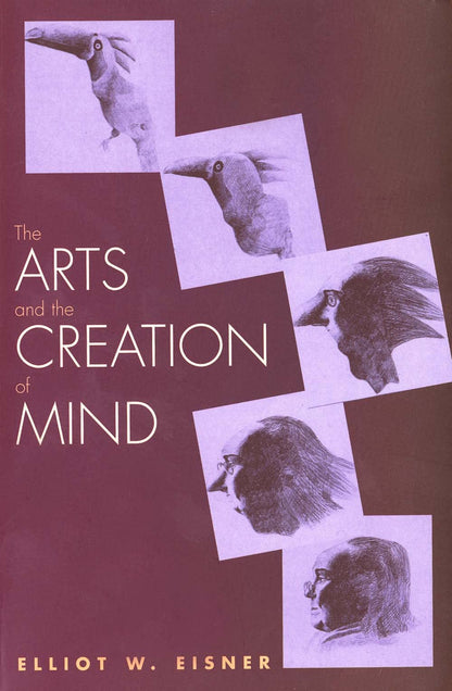The Arts and the Creation of Mind by Eisner, Elliot W.
