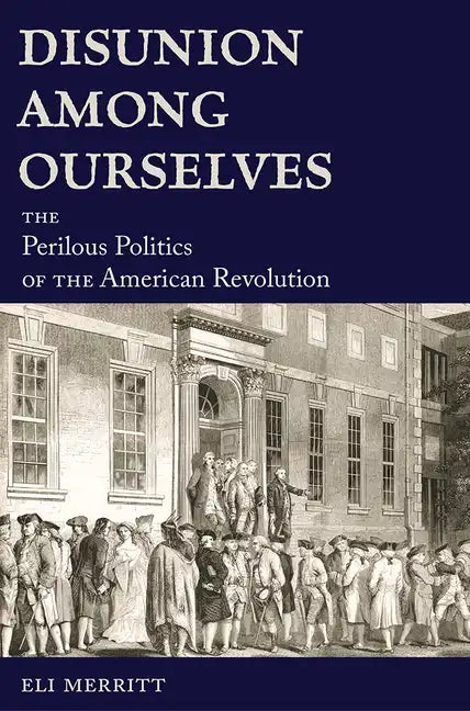 Disunion Among Ourselves: The Perilous Politics of the American Revolution - Hardcover