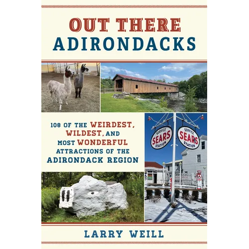 Out There Adirondacks: 108 of the Weirdest, Wildest, and Most Wonderful Attractions of the Adirondack Region - Paperback