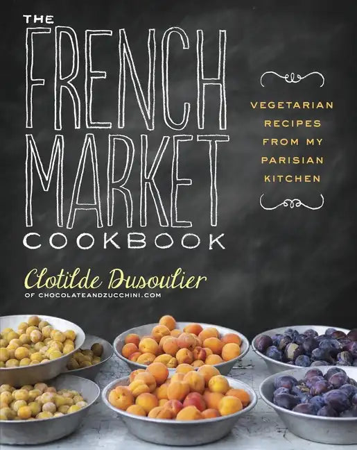 The French Market Cookbook: Vegetarian Recipes from My Parisian Kitchen - Paperback