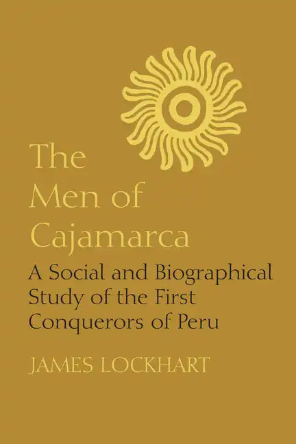 The Men of Cajamarca: A Social and Biographical Study of the First Conquerors of Peru - Paperback