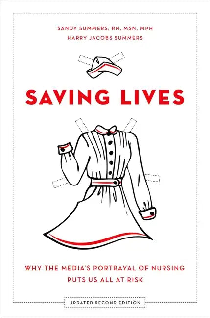 Saving Lives: Why the Media's Portrayal of Nursing Puts Us All at Risk (Updated) - Paperback