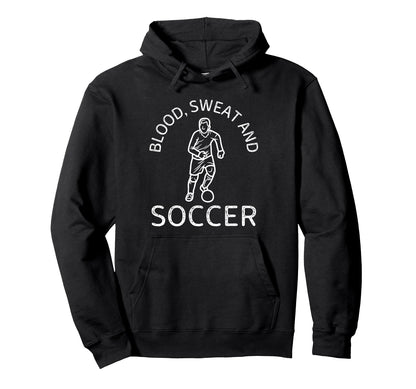 Blood Sweat And Soccer Soccer Lover Hoodie - Custom Art Print Men Women