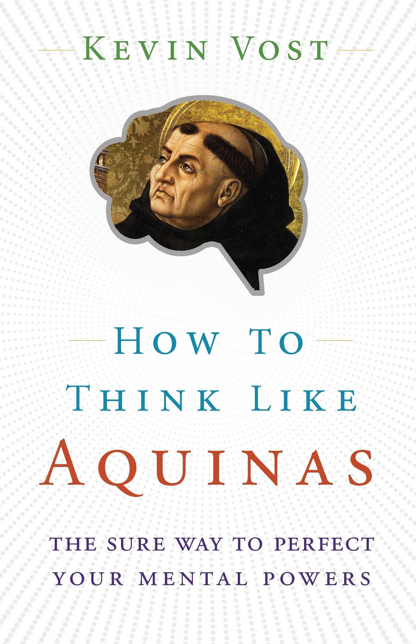 How to Think Like Aquinas: The Sure Way to Perfect Your Ment