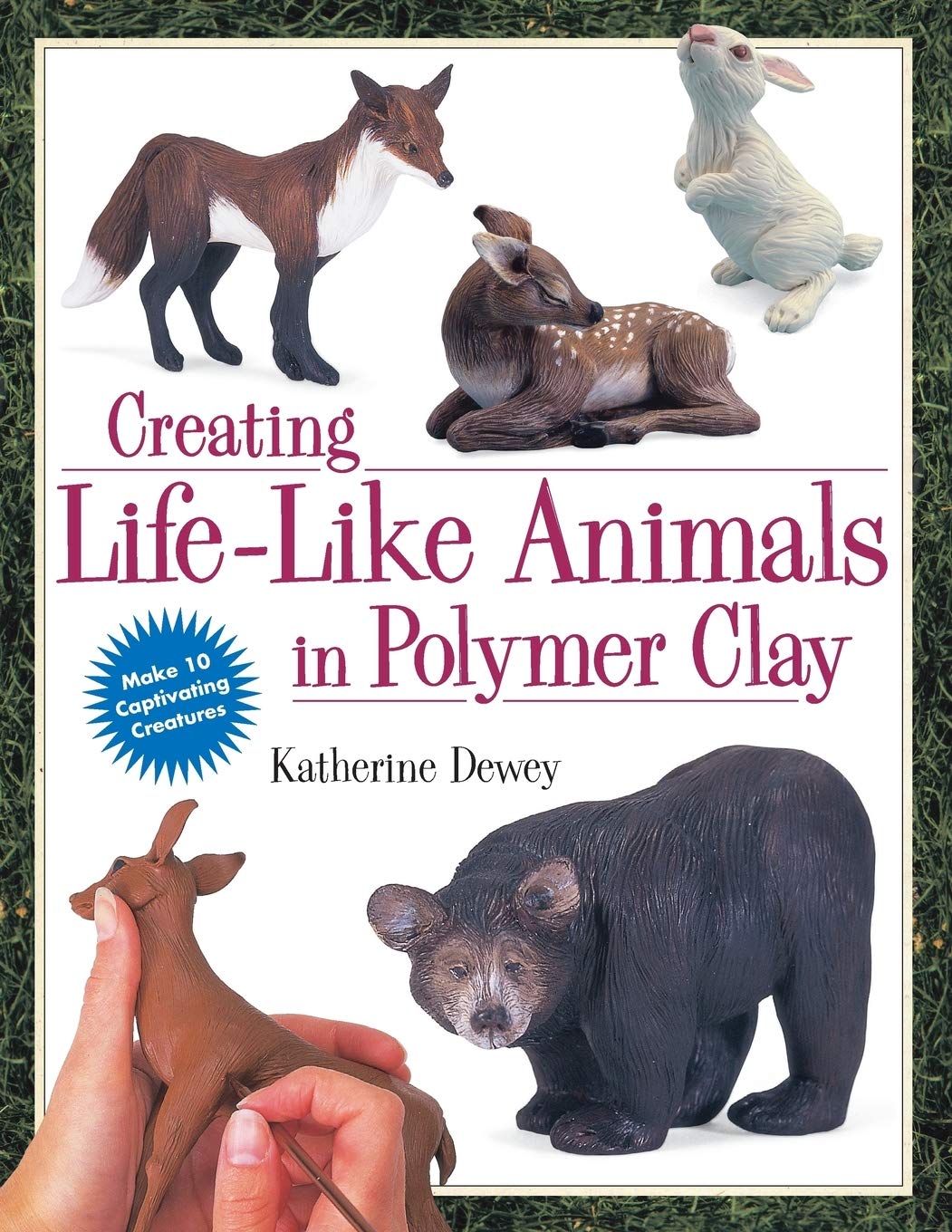 Creating Life-Like Animals in Polymer Clay by Dewey, Katheri