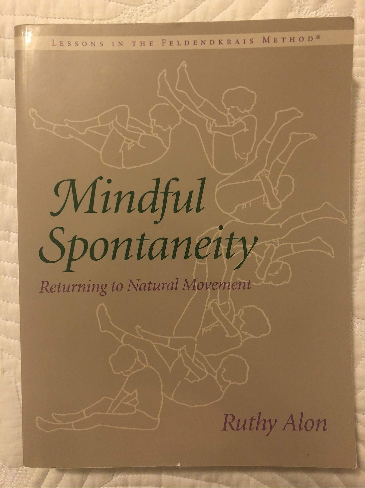 Mindful Spontaneity: Lessons in the Feldenkrais Method by Al