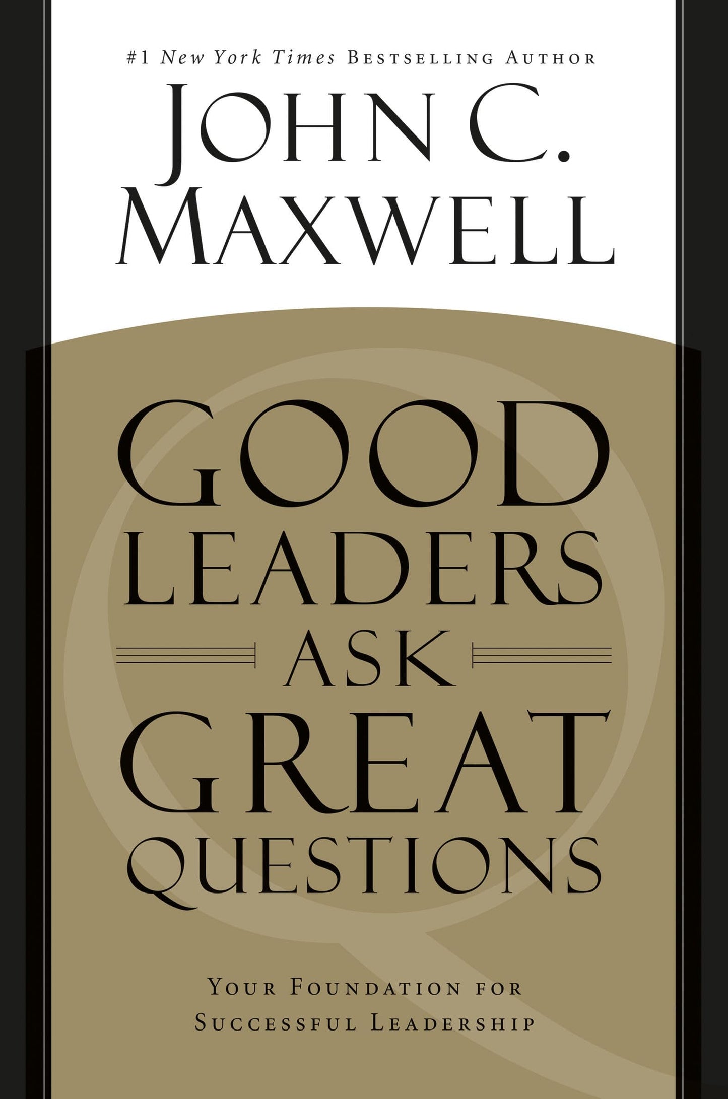 Good Leaders Ask Great Questions: Your Foundation for Succes
