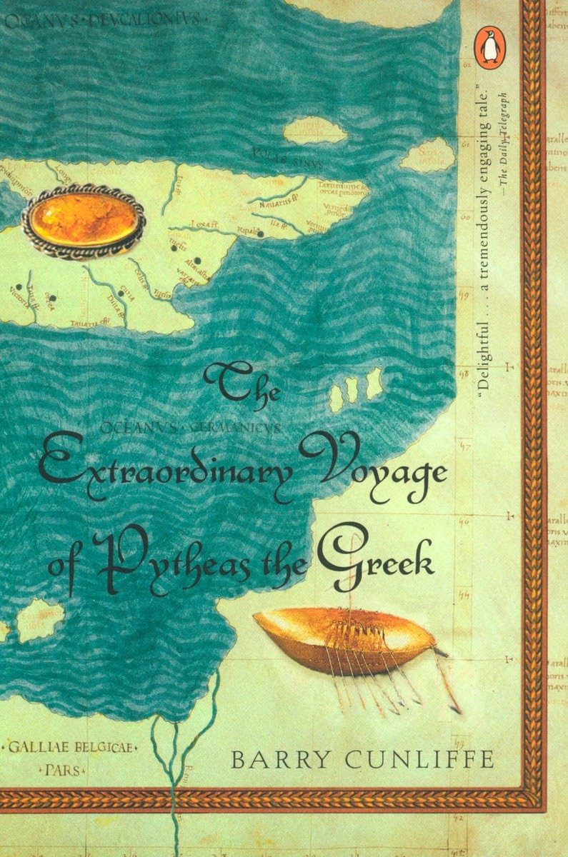 The Extraordinary Voyage of Pytheas the Greek by Cunliffe, B