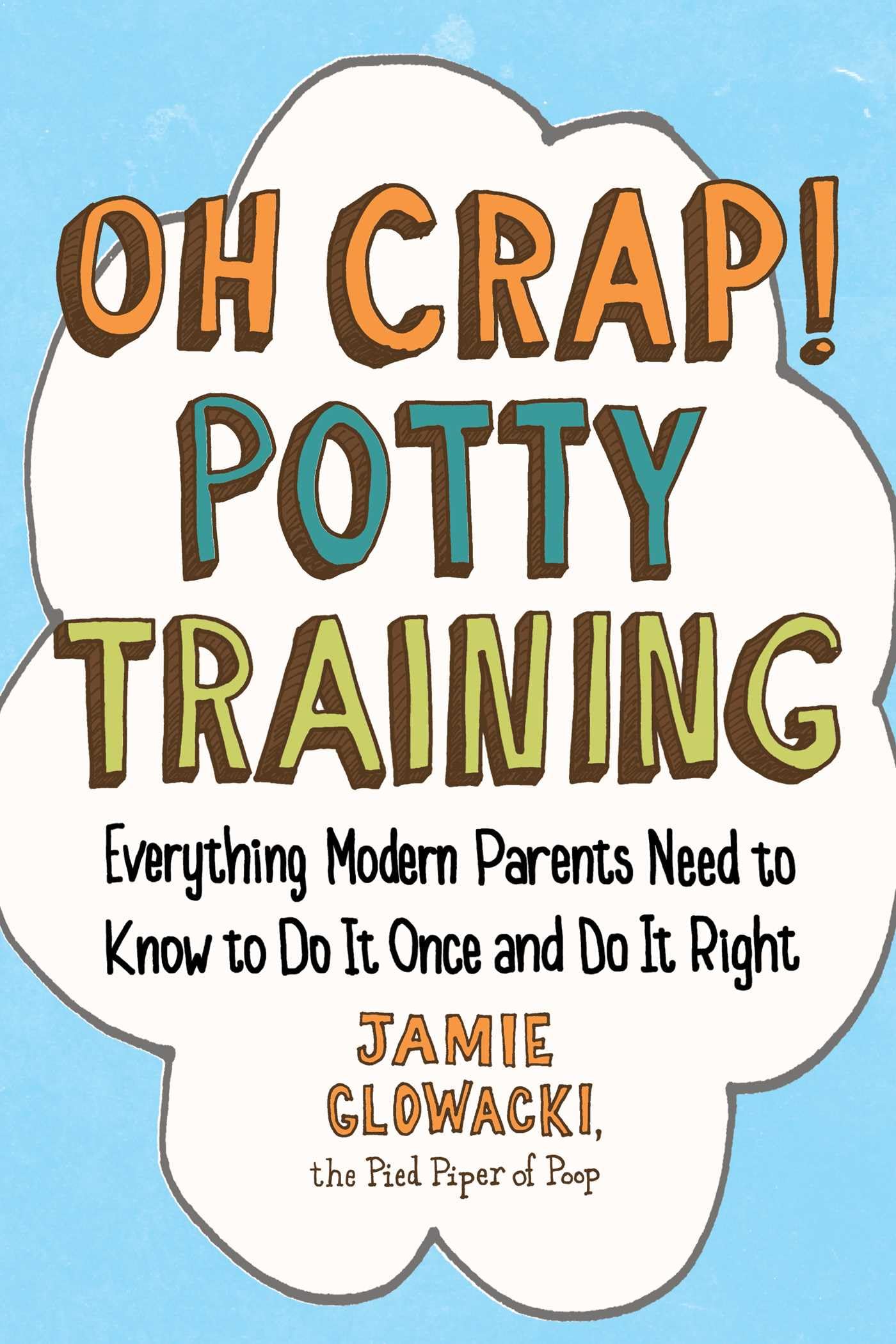 Oh Crap! Potty Training: Everything Modern Parents Need to K
