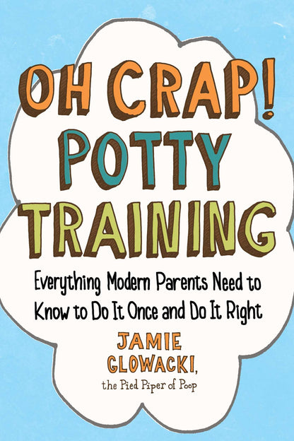 Oh Crap! Potty Training: Everything Modern Parents Need to K
