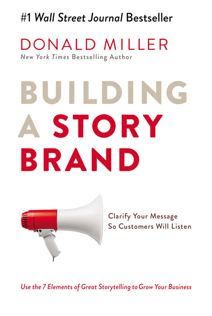 Building a StoryBrand: Clarify Your Message So Customers Wil