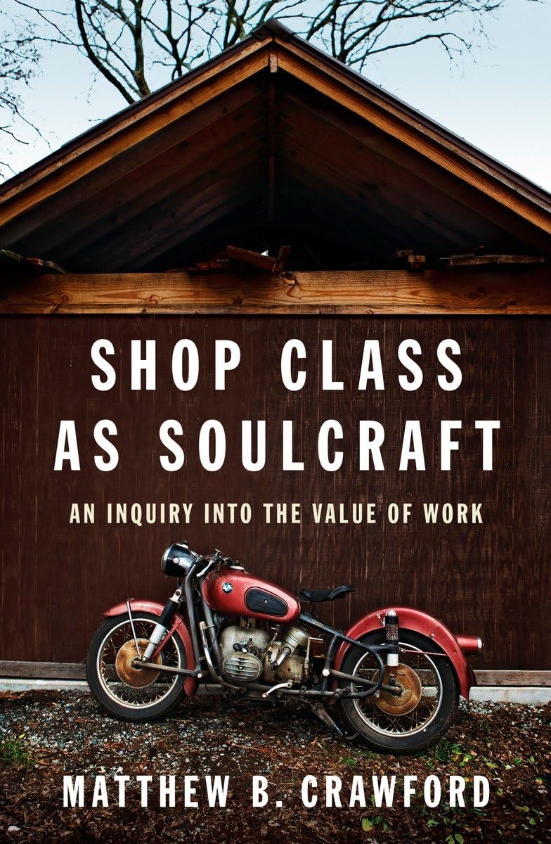 Shop Class as Soulcraft: An Inquiry Into the Value of Work b