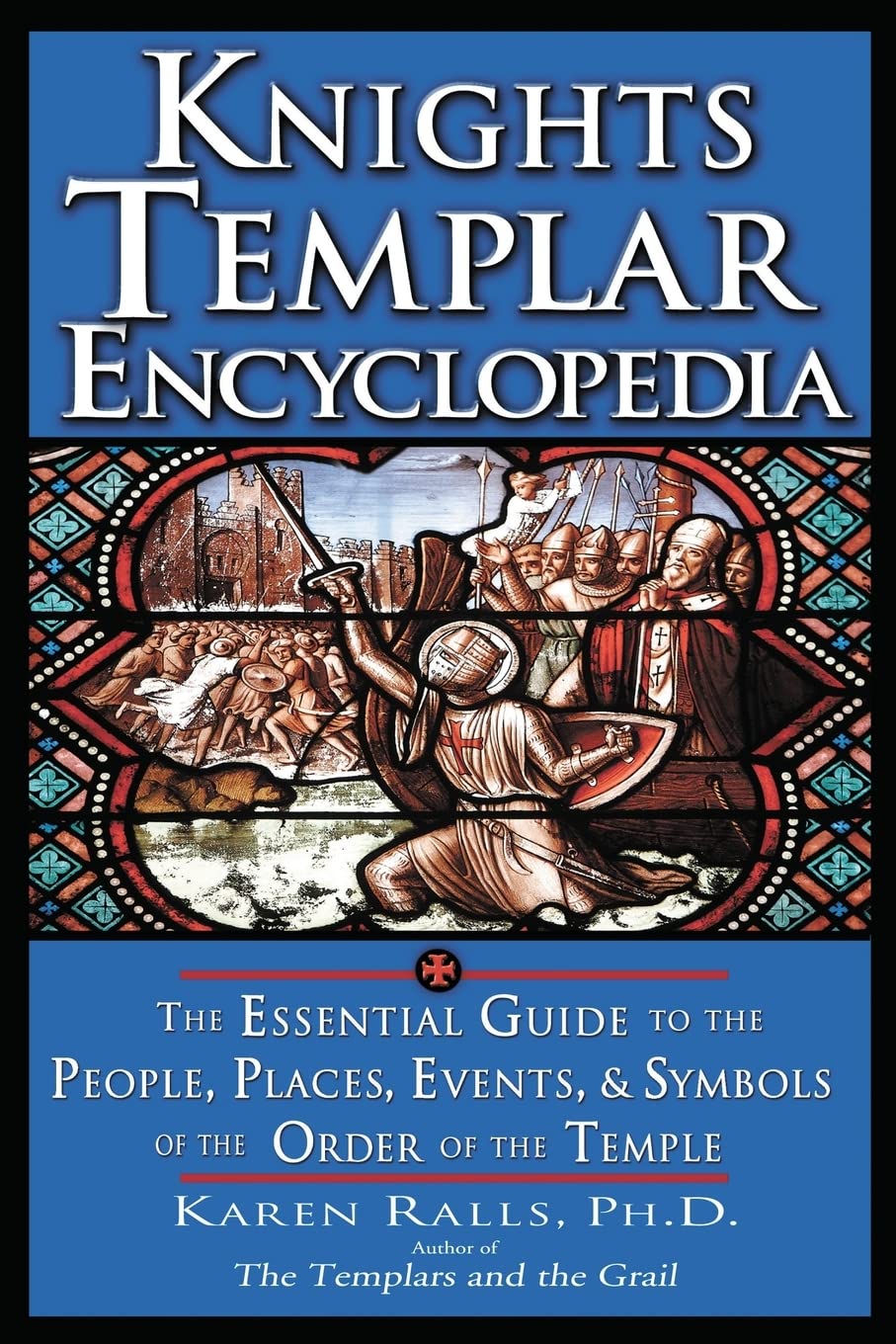Knights Templar Encyclopedia: The Essential Guide to the Peo
