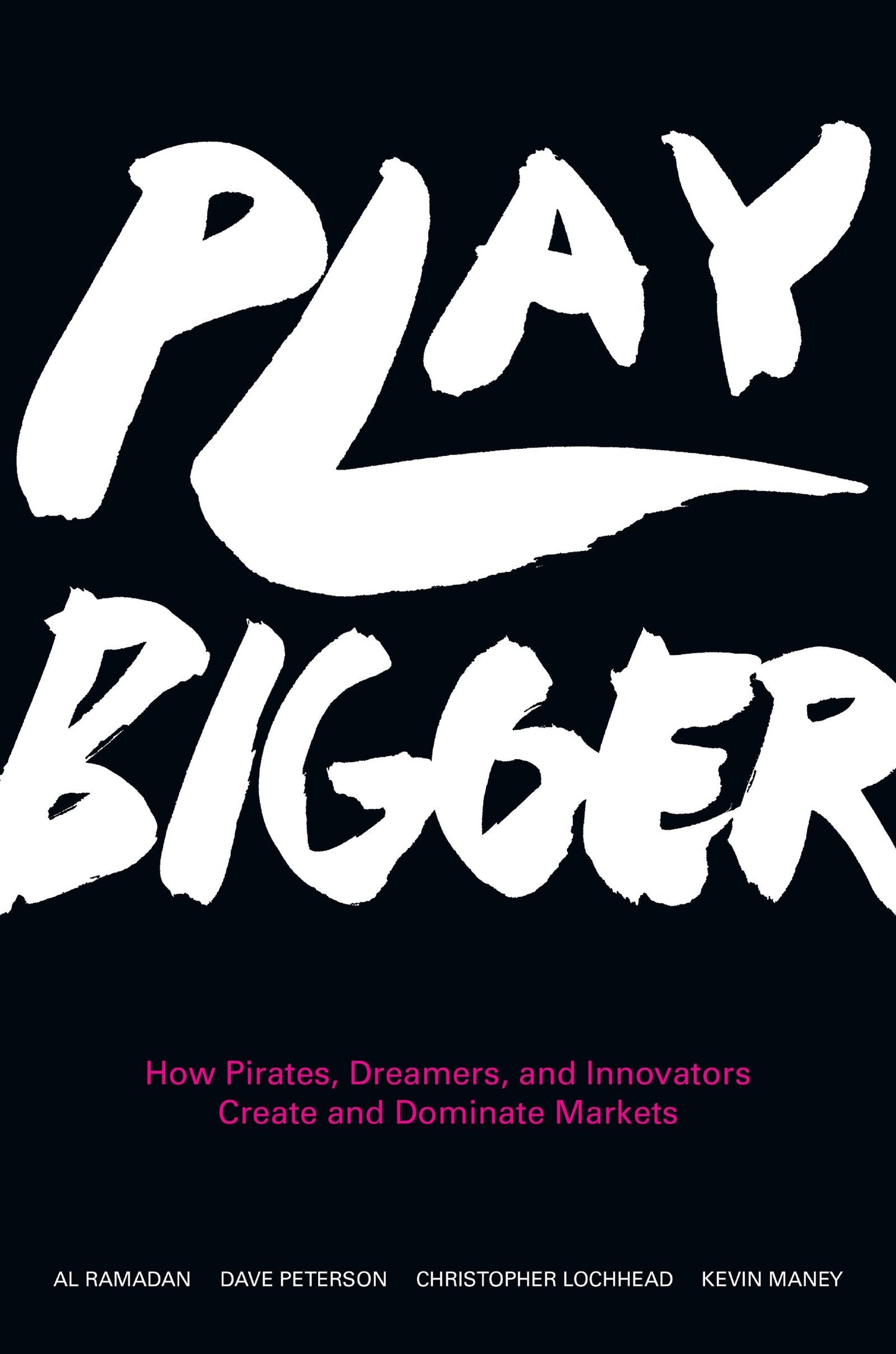 Play Bigger: How Pirates, Dreamers, and Innovators Create an