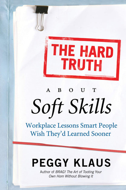 The Hard Truth About Soft Skills: Workplace Lessons Smart Pe