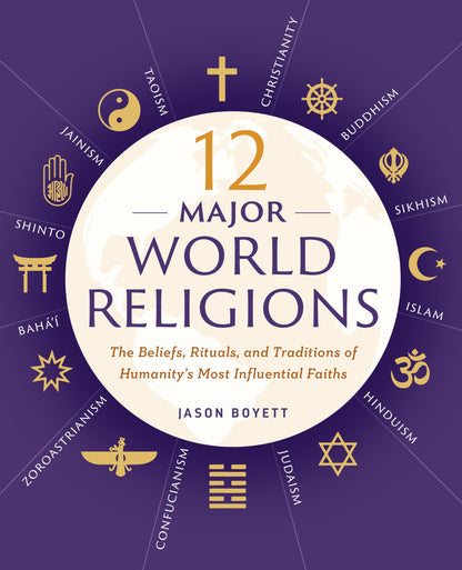 12 Major World Religions: The Beliefs, Rituals, and Traditio