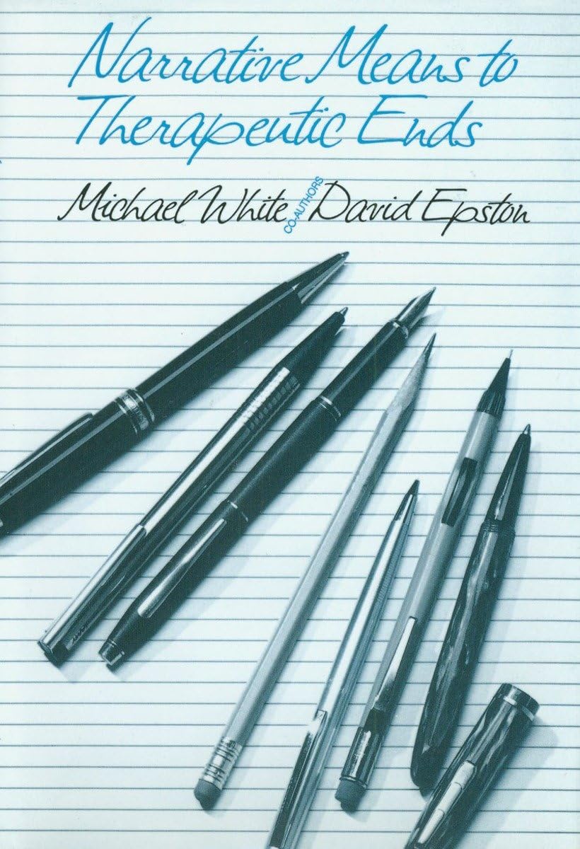Narrative Means to Therapeutic Ends by White, Michael