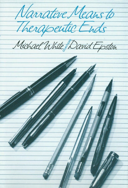 Narrative Means to Therapeutic Ends by White, Michael
