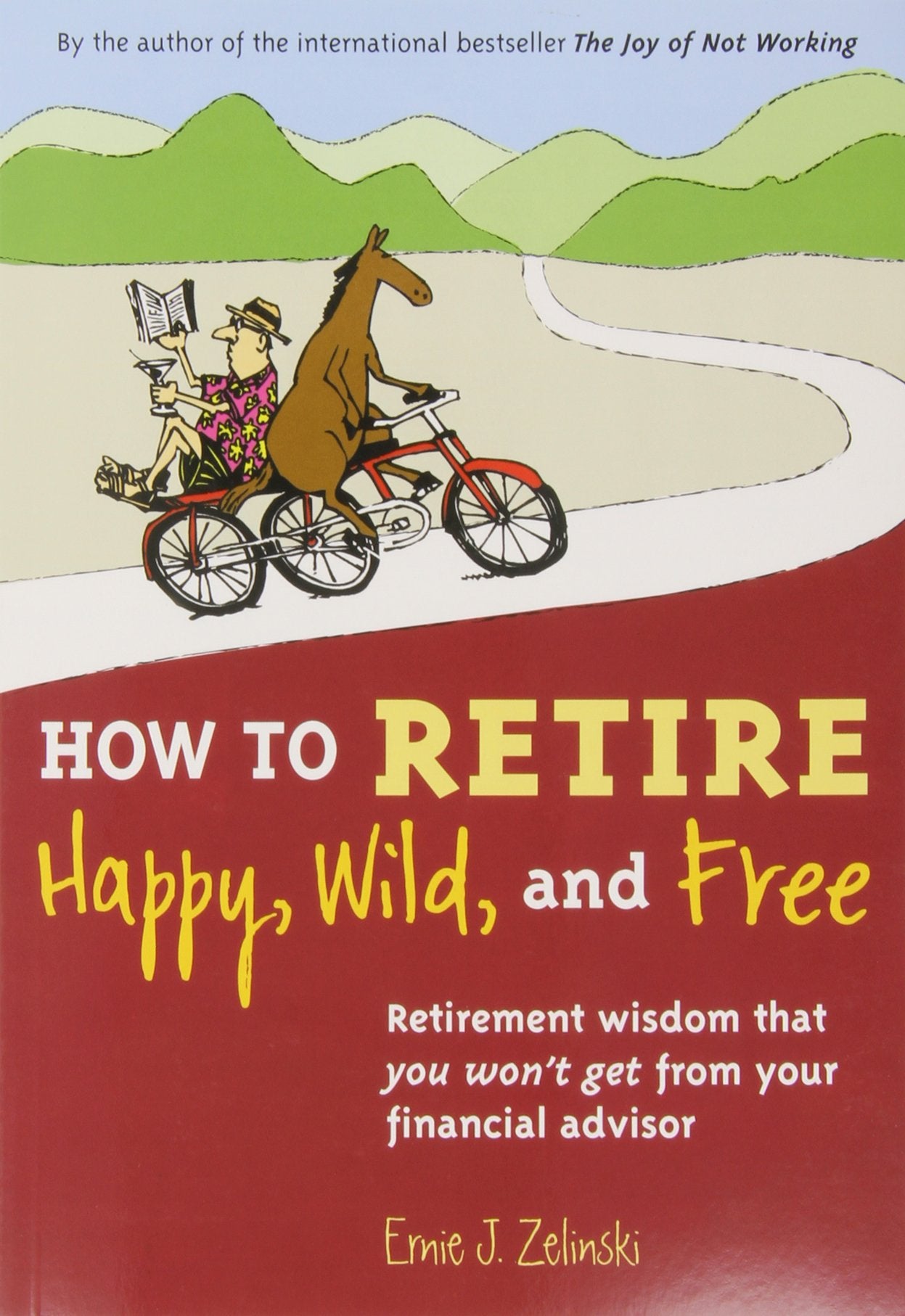 How to Retire Happy, Wild, and Free: Retirement Wisdom That