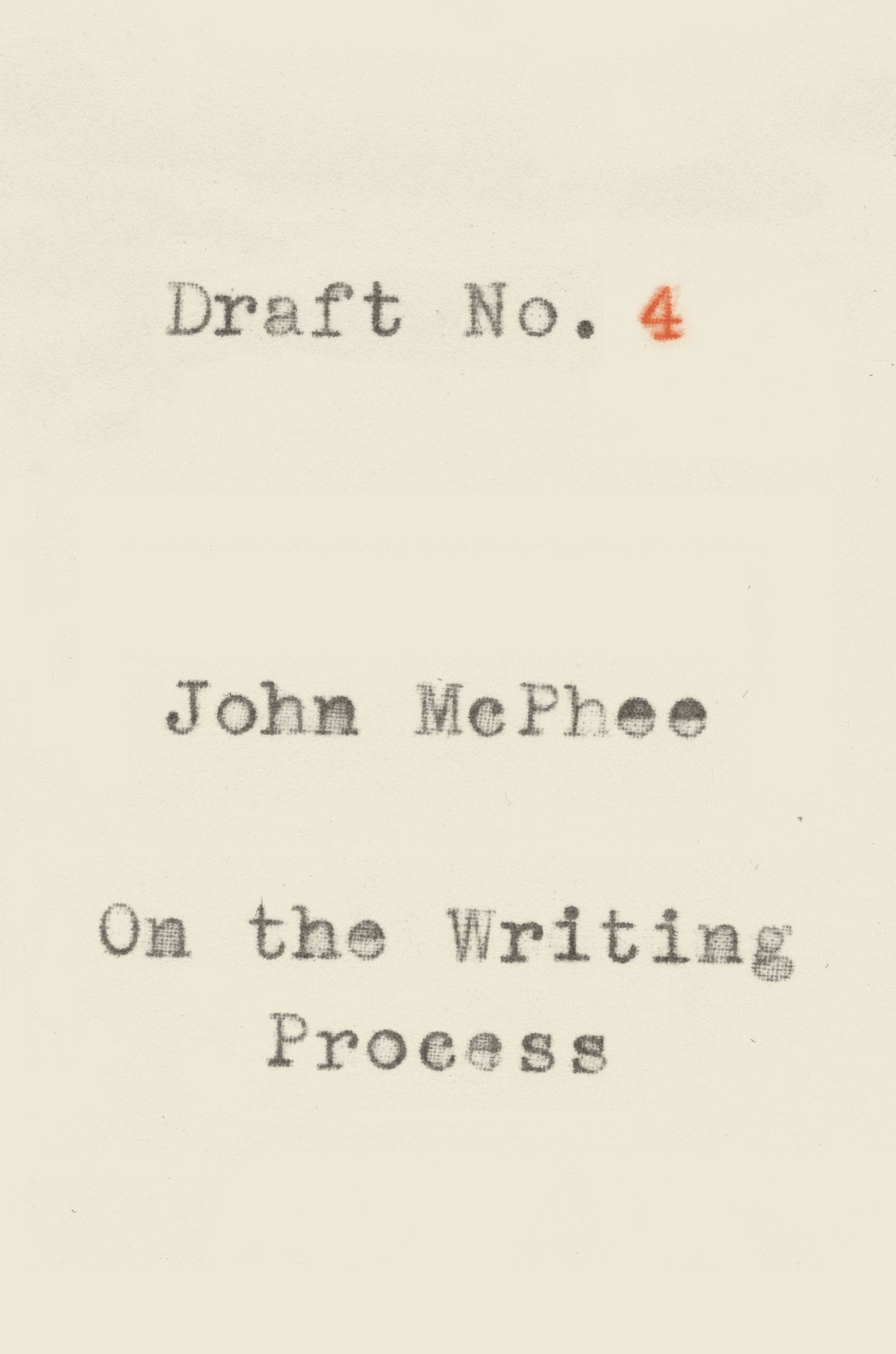 Draft No. 4: On the Writing Process by McPhee, John