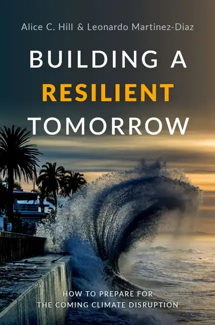 Building a Resilient Tomorrow: How to Prepare for the Coming Climate Disruption - Hardcover