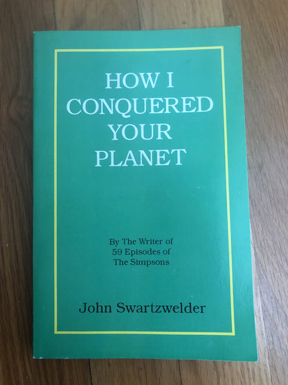How I Conquered Your Planet by John Swartzwelder