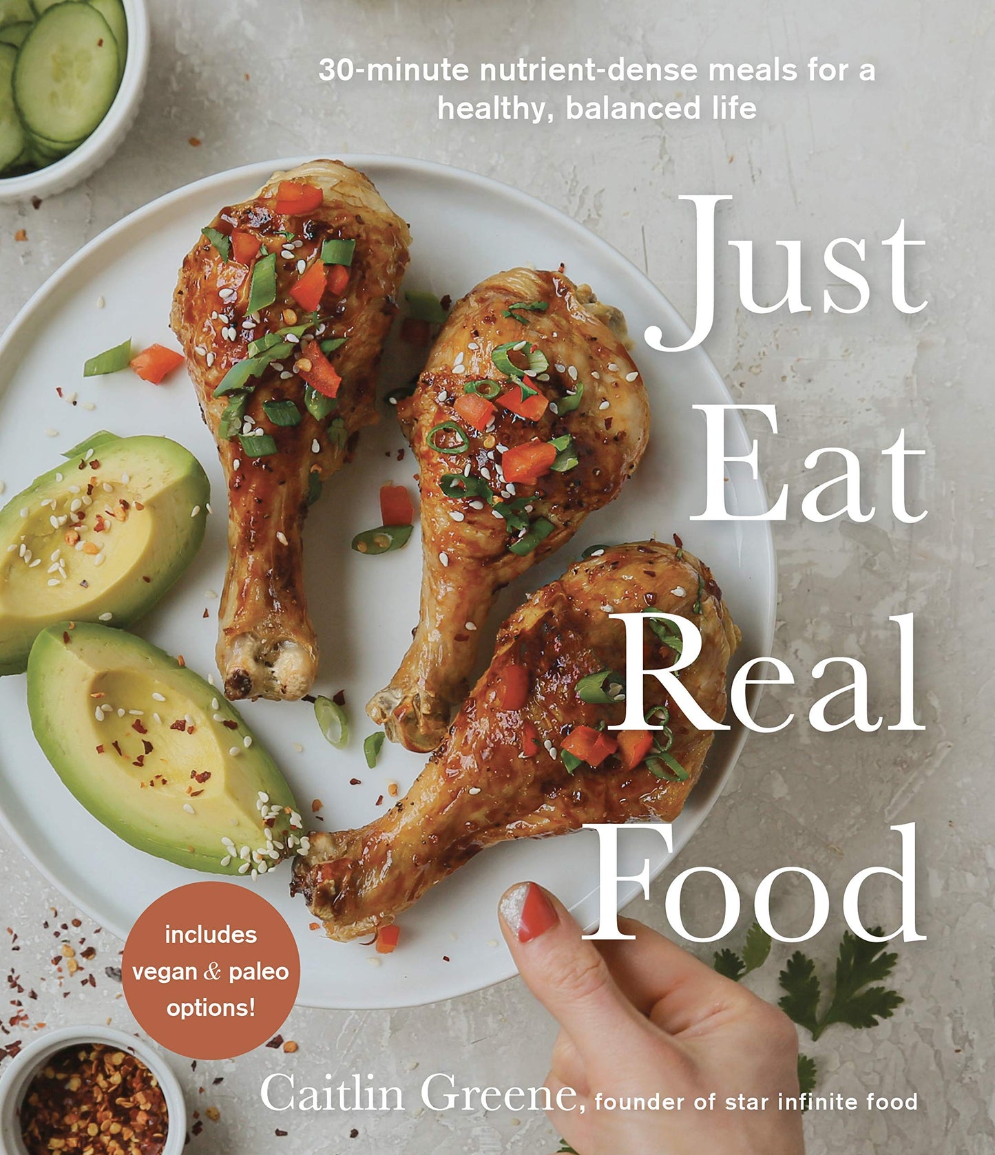 Just Eat Real Food: 30-Minute Nutrient-Dense Meals for a Hea