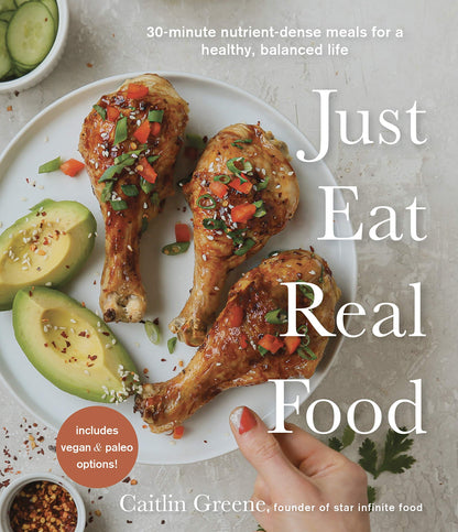 Just Eat Real Food: 30-Minute Nutrient-Dense Meals for a Hea