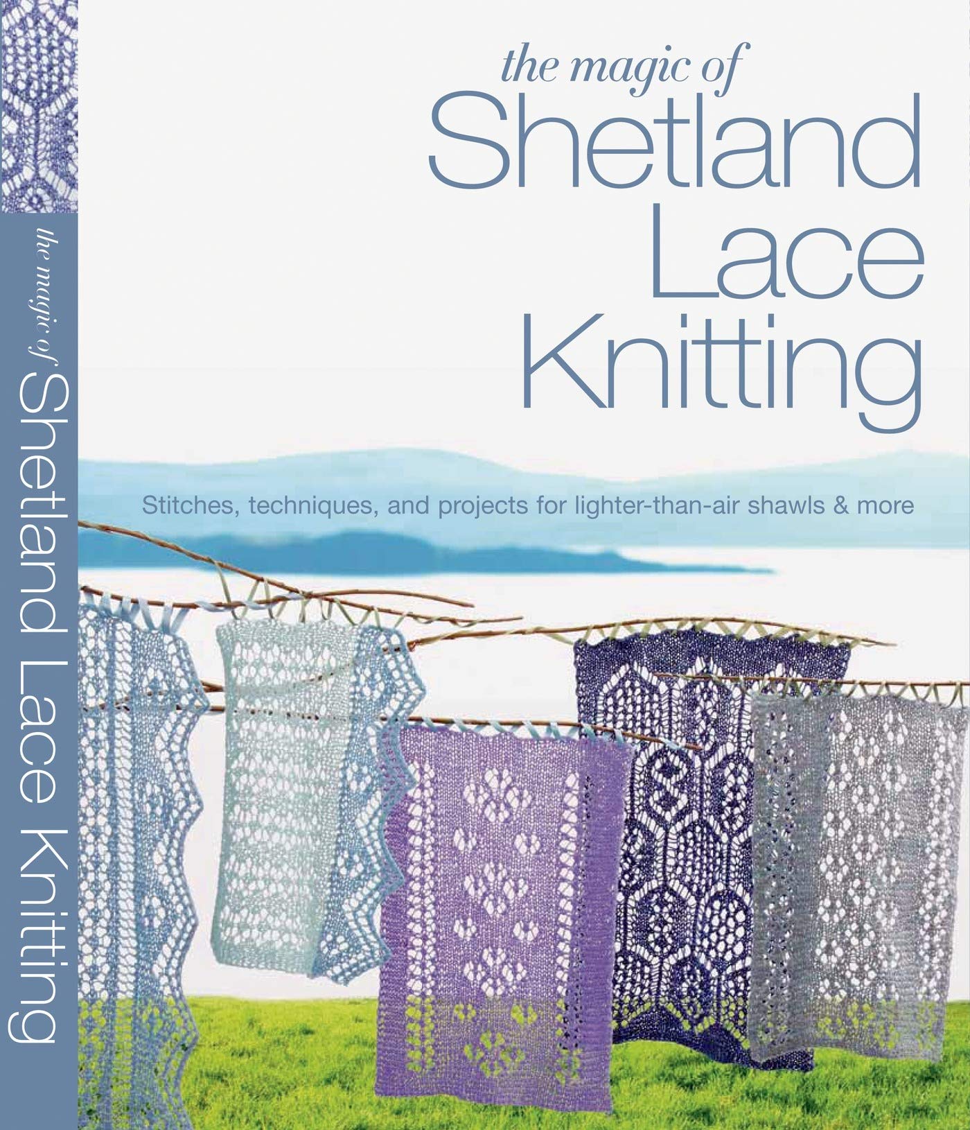 The Magic of Shetland Lace Knitting: Stitches, Techniques, a