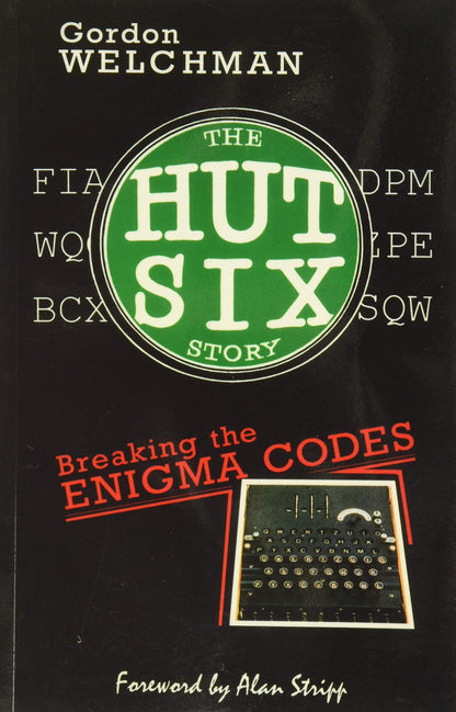 The Hut Six Story: Breaking the Enigma Codes by Gordon Welch