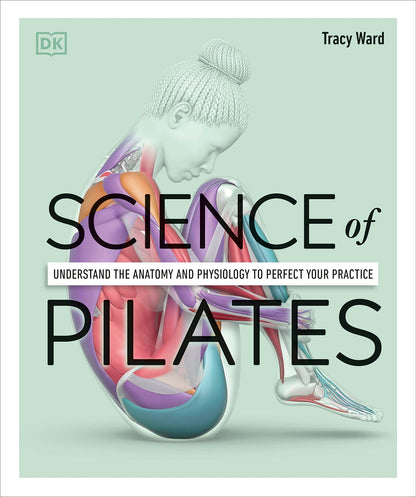 Science of Pilates: Understand the Anatomy and Physiology to